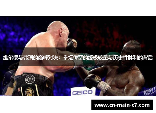 维尔德与弗瑞的巅峰对决：拳坛传奇的终极较量与历史性胜利的背后