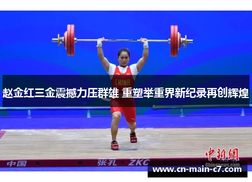 赵金红三金震撼力压群雄 重塑举重界新纪录再创辉煌