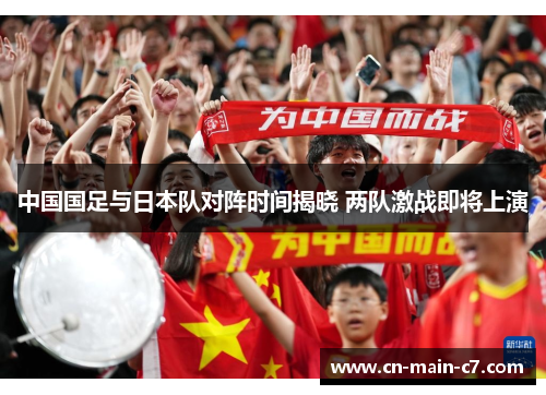 中国国足与日本队对阵时间揭晓 两队激战即将上演