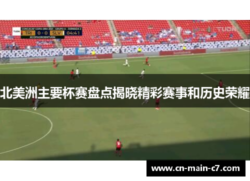 北美洲主要杯赛盘点揭晓精彩赛事和历史荣耀