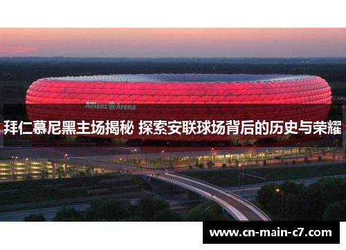 拜仁慕尼黑主场揭秘 探索安联球场背后的历史与荣耀