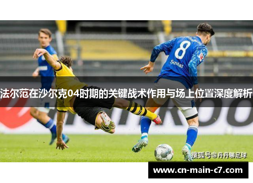 法尔范在沙尔克04时期的关键战术作用与场上位置深度解析