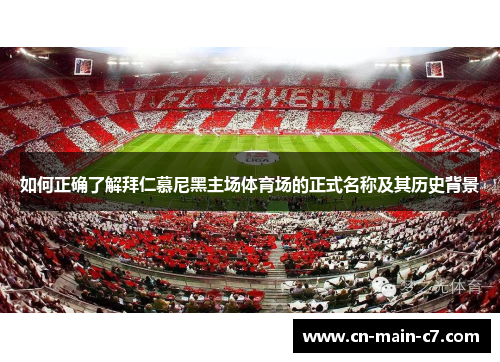 如何正确了解拜仁慕尼黑主场体育场的正式名称及其历史背景