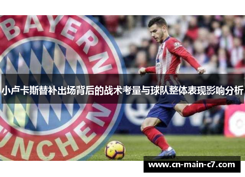 小卢卡斯替补出场背后的战术考量与球队整体表现影响分析