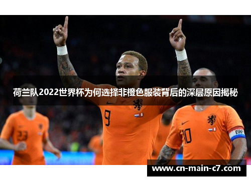 荷兰队2022世界杯为何选择非橙色服装背后的深层原因揭秘