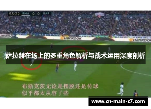 萨拉赫在场上的多重角色解析与战术运用深度剖析
