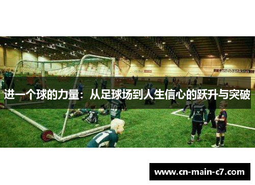 进一个球的力量:从足球场到人生信心的跃升与突破 进一个球的力量:从足球场到人生信心的跃升与突破