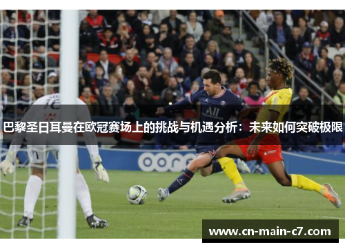 巴黎圣日耳曼在欧冠赛场上的挑战与机遇分析:未来如何突破极限 巴黎圣日耳曼在欧冠赛场上的挑战与机遇分析:未来如何突破极限