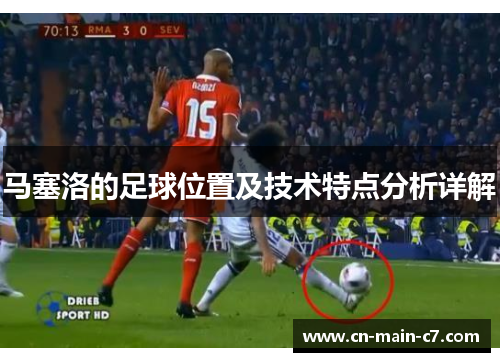 马塞洛的足球位置及技术特点分析详解 马塞洛的足球位置及技术特点分析详解