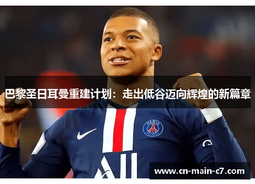 巴黎圣日耳曼重建计划：走出低谷迈向辉煌的新篇章