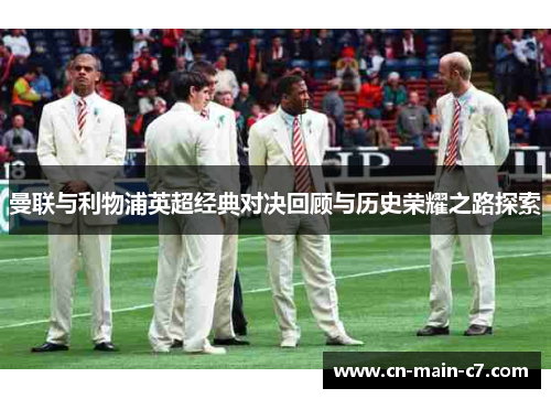 曼联与利物浦英超经典对决回顾与历史荣耀之路探索 曼联与利物浦英超经典对决回顾与历史荣耀之路探索