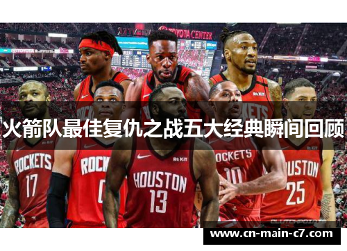 火箭队最佳复仇之战五大经典瞬间回顾 火箭队最佳复仇之战五大经典瞬间回顾
