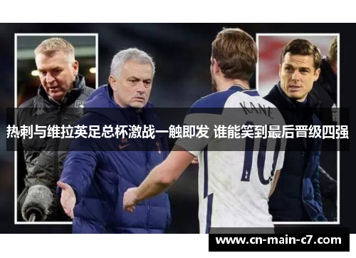 热刺与维拉英足总杯激战一触即发 谁能笑到最后晋级四强 热刺与维拉英足总杯激战一触即发 谁能笑到最后晋级四强