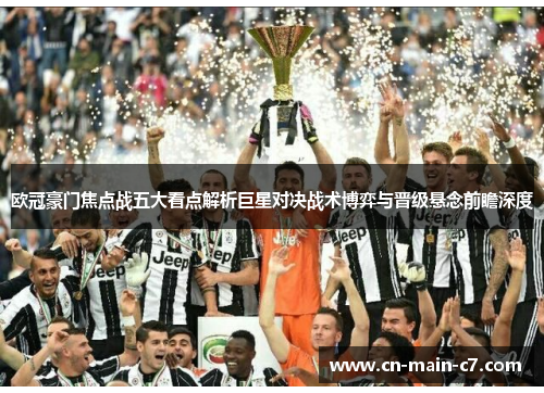 欧冠豪门焦点战五大看点解析巨星对决战术博弈与晋级悬念前瞻深度 欧冠豪门焦点战五大看点解析巨星对决战术博弈与晋级悬念前瞻深度