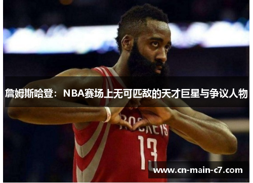 詹姆斯哈登:NBA赛场上无可匹敌的天才巨星与争议人物 詹姆斯哈登:NBA赛场上无可匹敌的天才巨星与争议人物