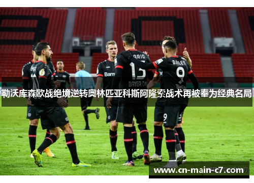 勒沃库森欧战绝境逆转奥林匹亚科斯阿隆索战术再被奉为经典名局