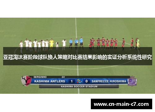 亚冠淘汰赛阶段球队换人策略对比赛结果影响的实证分析系统性研究