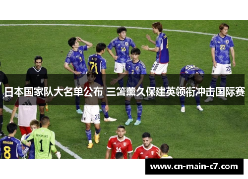 日本国家队大名单公布 三笘薰久保建英领衔冲击国际赛
