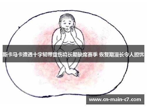 斯卡马卡遭遇十字韧带重伤将长期缺席赛季 恢复期漫长令人担忧
